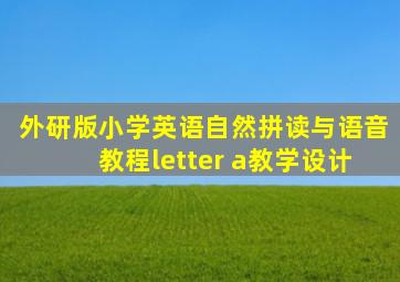 外研版小学英语自然拼读与语音教程letter a教学设计